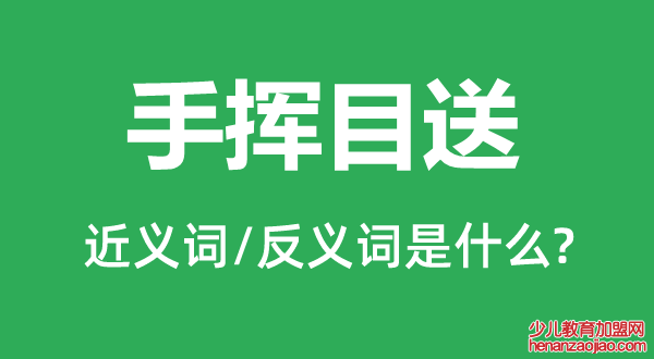 手挥目送的近义词和反义词是什么,手挥目送是什么意思