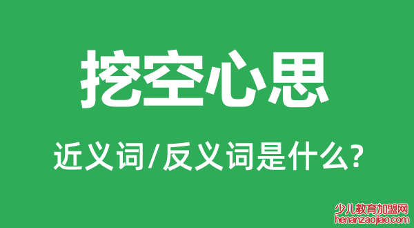 挖空心思的近义词和反义词是什么,挖空心思是什么意思