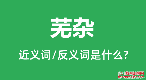 芜杂的近义词和反义词是什么,芜杂是什么意思