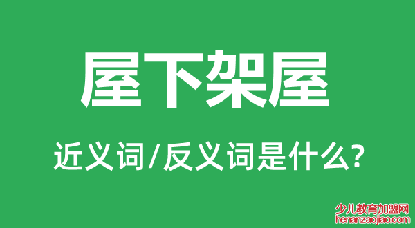 屋下架屋的近义词和反义词是什么,屋下架屋是什么意思