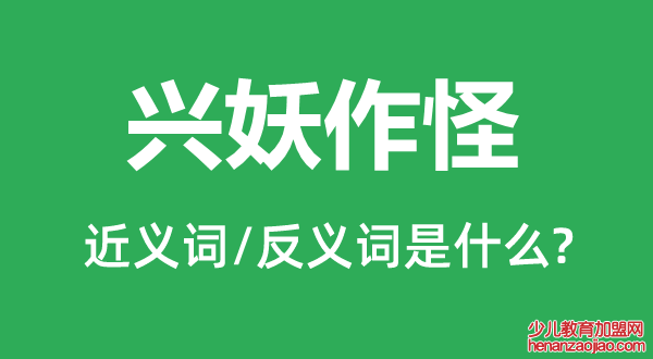 兴妖作怪的近义词和反义词是什么,兴妖作怪是什么意思