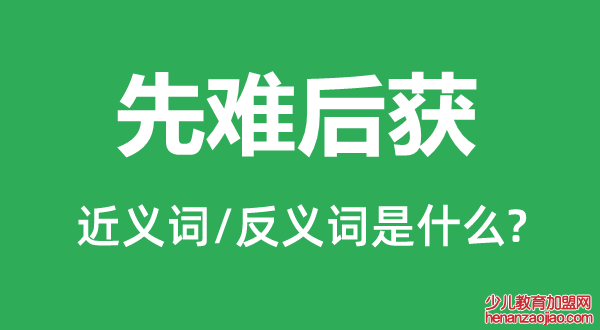 先难后获的近义词和反义词是什么,先难后获是什么意思