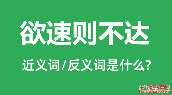 欲速则不达的近义词和反义词是什么,欲速则不达是什么意思