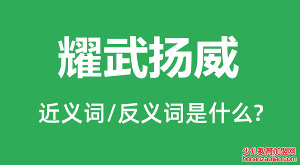 耀武扬威的近义词和反义词是什么,耀武扬威是什么意思