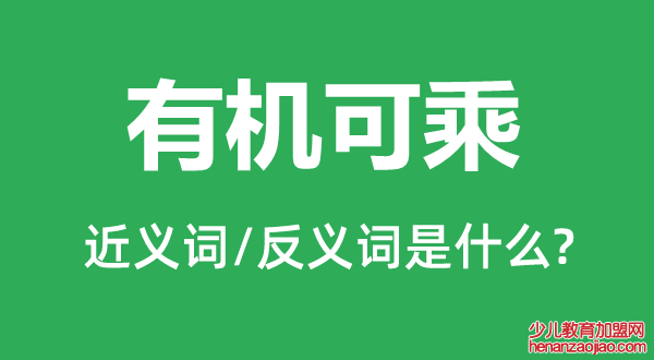 有机可乘的近义词和反义词是什么,有机可乘是什么意思