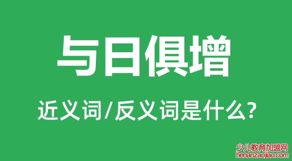 与日俱增的近义词和反义词是什么,与日俱增是什么意思