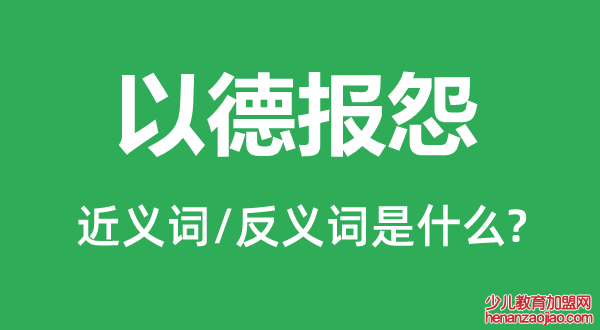 以德报怨的近义词和反义词是什么,以德报怨是什么意思