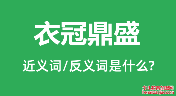 衣冠鼎盛的近义词和反义词是什么,衣冠鼎盛是什么意思