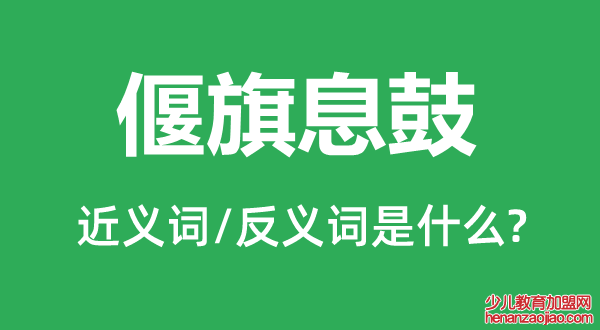 偃旗息鼓的近义词和反义词是什么,偃旗息鼓是什么意思