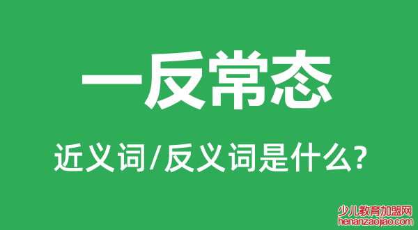 一反常态的近义词和反义词是什么,一反常态是什么意思