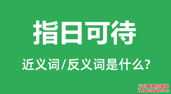 指日可ac待的近义词和反义词是什么,指日可待是什么意思