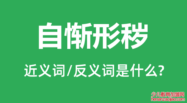 自惭形秽的近义词和反义词是什么,自惭形秽是什么意思