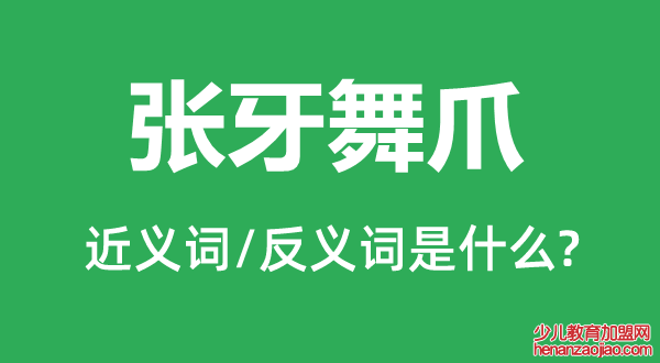 张牙舞爪的近义词和反义词是什么,张牙舞爪是什么意思