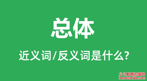 总体的近义词和反义词是什么,总体是什么意思