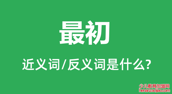 最初的近义词和反义词是什么,最初是什么意思